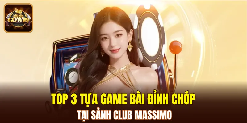 Các game bài lôi cuốn tại sảnh Club Massimo GOWIN