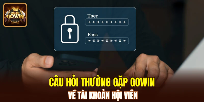 Câu hỏi thường gặp GOWIN về tài khoản hội viên