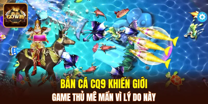 Điểm hấp dẫn khó cưỡng từ bắn cá CQ9