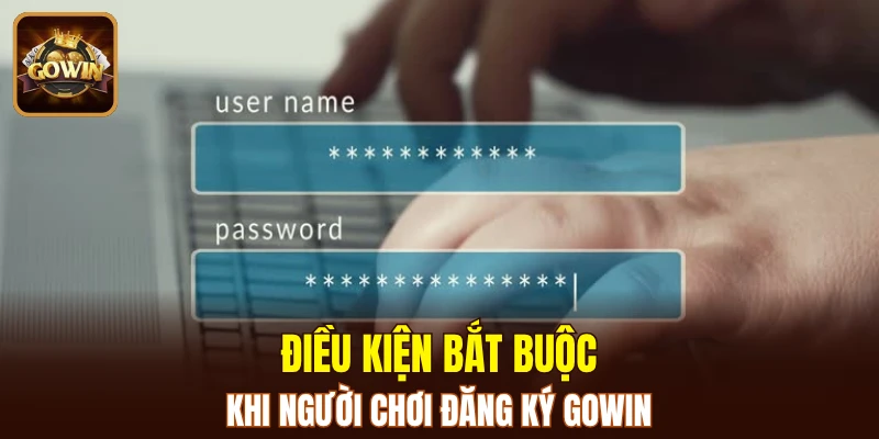 Điều kiện bắt buộc khi người chơi đăng ký GOWIN