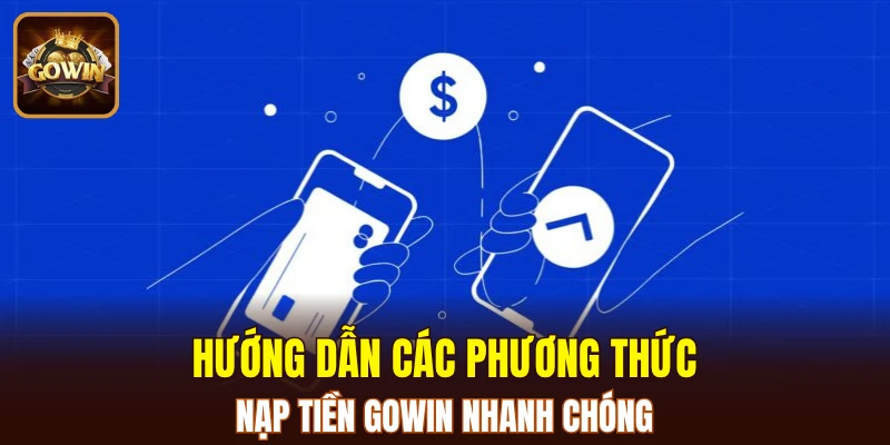 Hướng dẫn các phương thức nạp tiền GOWIN nhanh chóng