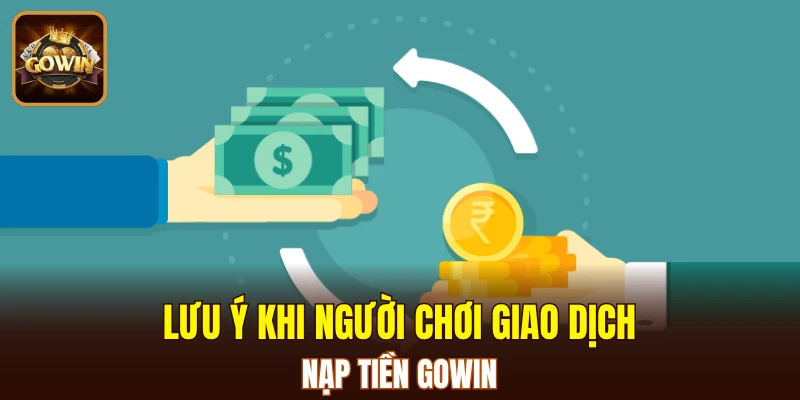 Lưu ý khi người chơi giao dịch nạp tiền GOWIN