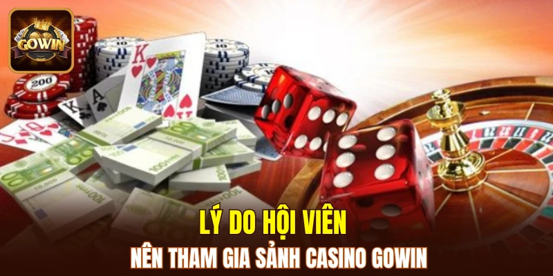 Lý do hội viên nên tham gia sảnh Casino GOWIN