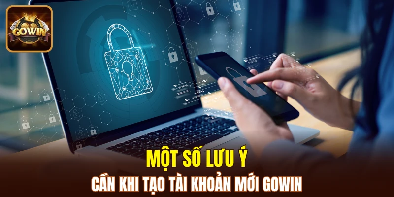 Một số lưu ý cần khi tạo tài khoản mới GOWIN