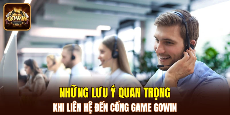Những lưu ý quan trọng khi liên hệ đến cổng game GOWIN