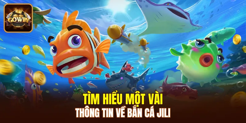 Thông tin về sảnh bắn cá Jili tại GOWIN
