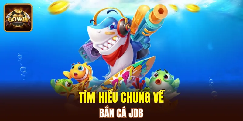 Vài nét sơ lược về bắn cá JDB